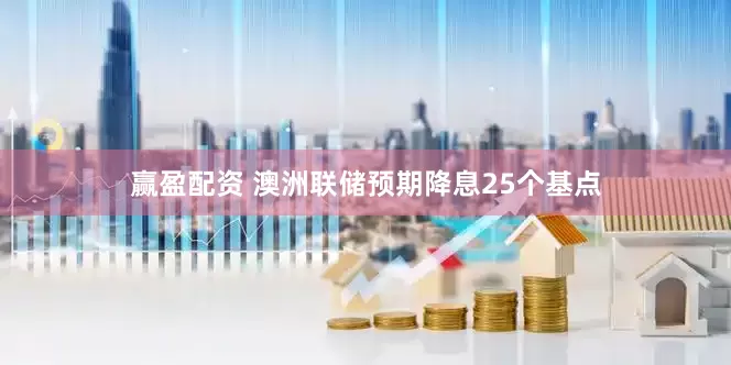 赢盈配资 澳洲联储预期降息25个基点