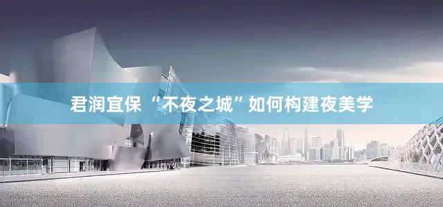 君润宜保 “不夜之城”如何构建夜美学