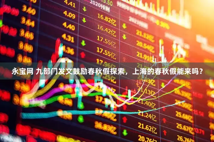 永宝网 九部门发文鼓励春秋假探索，上海的春秋假能来吗？